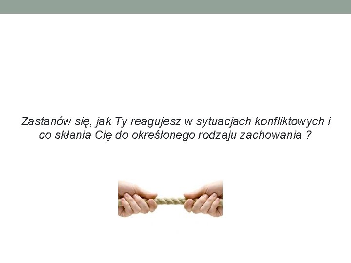 Zastanów się, jak Ty reagujesz w sytuacjach konfliktowych i co skłania Cię do określonego