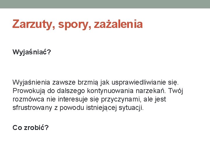 Zarzuty, spory, zażalenia Wyjaśniać? Wyjaśnienia zawsze brzmią jak usprawiedliwianie się. Prowokują do dalszego kontynuowania