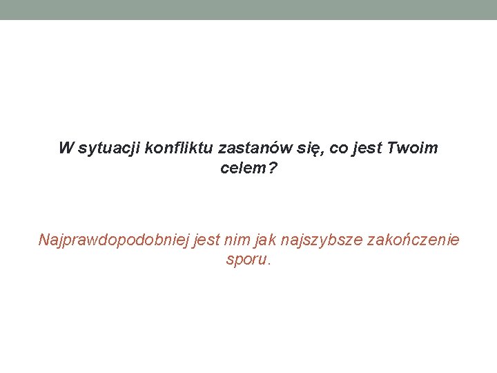 W sytuacji konfliktu zastanów się, co jest Twoim celem? Najprawdopodobniej jest nim jak najszybsze