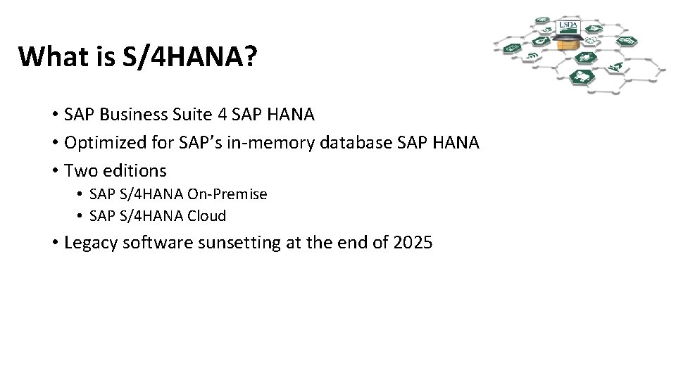What is S/4 HANA? • SAP Business Suite 4 SAP HANA • Optimized for