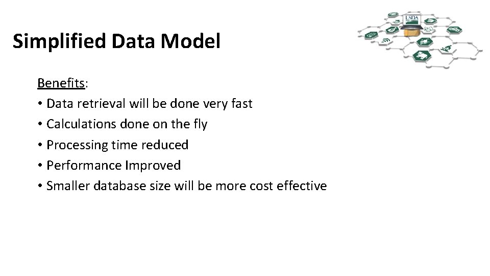 Simplified Data Model Benefits: • Data retrieval will be done very fast • Calculations