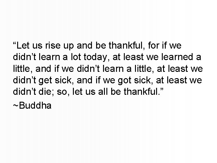 “Let us rise up and be thankful, for if we didn’t learn a lot
