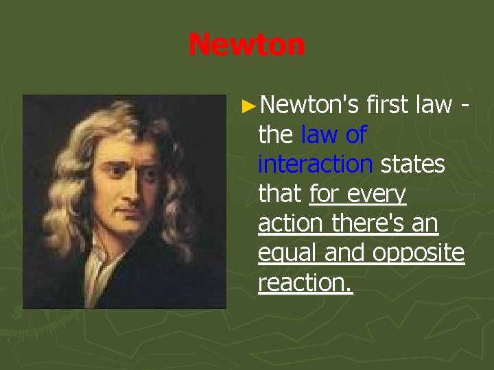 Newton ►Newton's first law - the law of interaction states that for every action