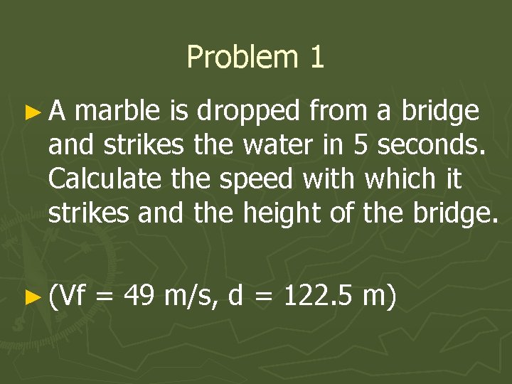 Problem 1 ► A marble is dropped from a bridge and strikes the water