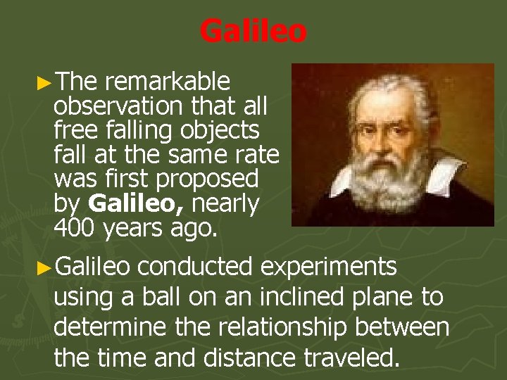 Galileo ►The remarkable observation that all free falling objects fall at the same rate