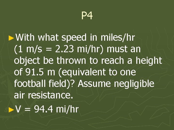 P 4 ►With what speed in miles/hr (1 m/s = 2. 23 mi/hr) must