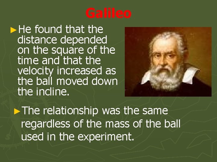 Galileo ►He found that the distance depended on the square of the time and