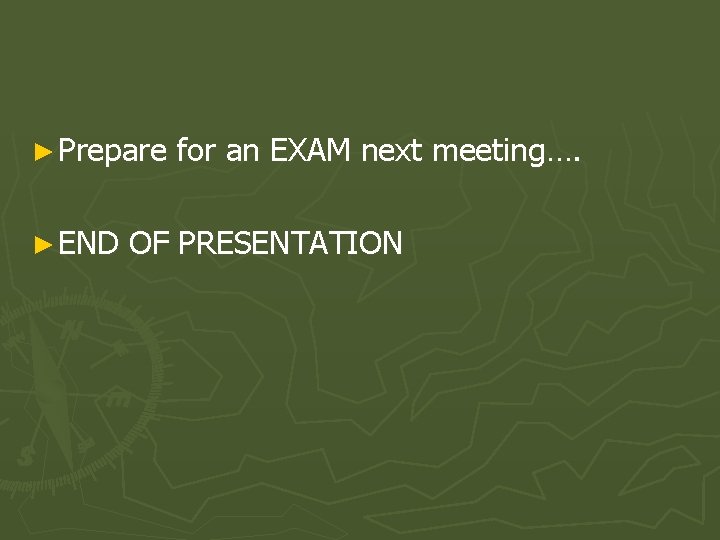 ► Prepare for an EXAM next meeting…. ► END OF PRESENTATION 