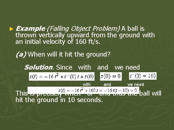 ► Example (Falling Object Problem) A ball is thrown vertically upward from the ground