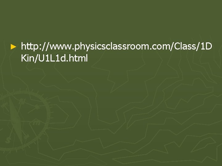 ► http: //www. physicsclassroom. com/Class/1 D Kin/U 1 L 1 d. html 