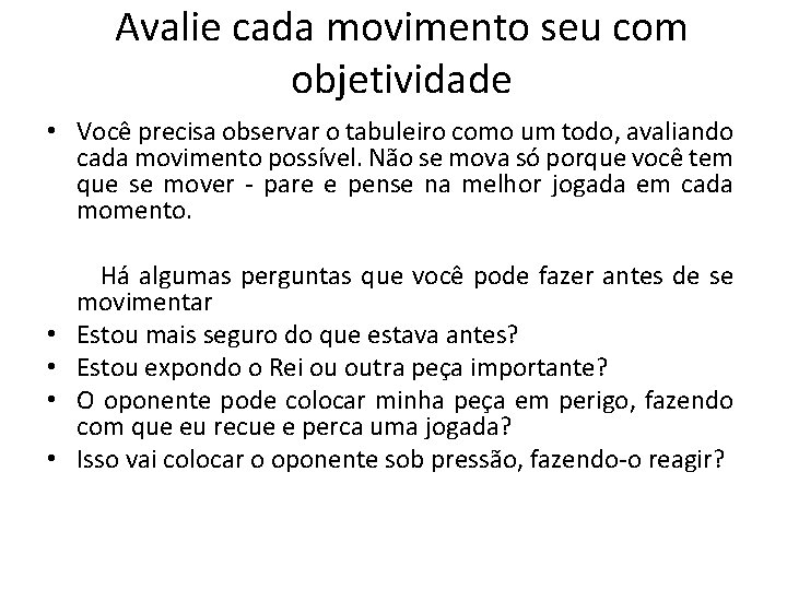 Avalie cada movimento seu com objetividade • Você precisa observar o tabuleiro como um