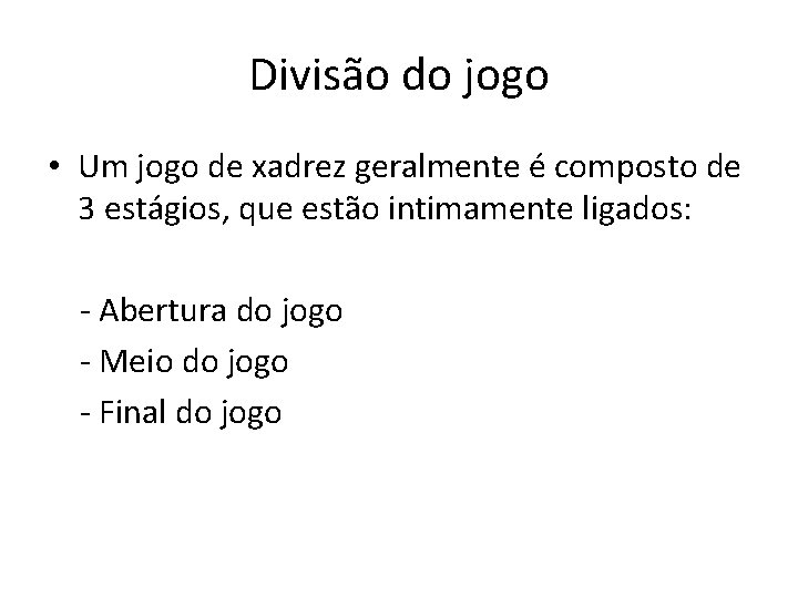 Divisão do jogo • Um jogo de xadrez geralmente é composto de 3 estágios,