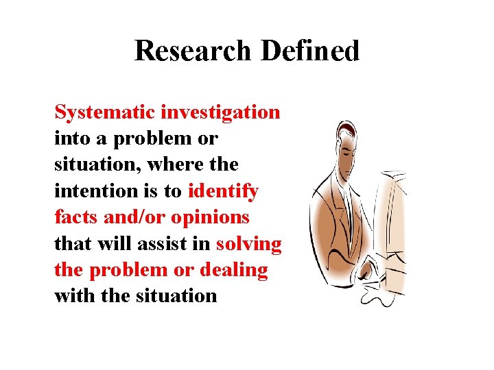 Research Defined Systematic investigation into a problem or situation, where the intention is to