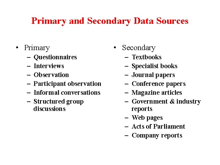 Primary and Secondary Data Sources • Primary – – – Questionnaires Interviews Observation Participant