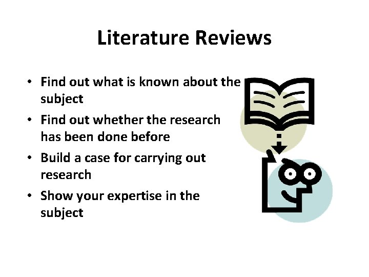 Literature Reviews • Find out what is known about the subject • Find out