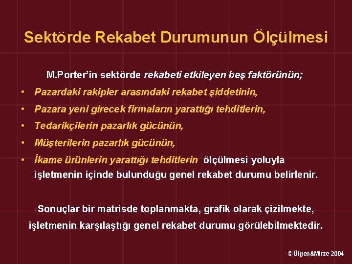 Sektörde Rekabet Durumunun Ölçülmesi M. Porter’in sektörde rekabeti etkileyen beş faktörünün; • Pazardaki rakipler