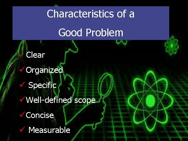 Characteristics of a Good Problem ü Clear üOrganized ü Specific üWell-defined scope üConcise ü