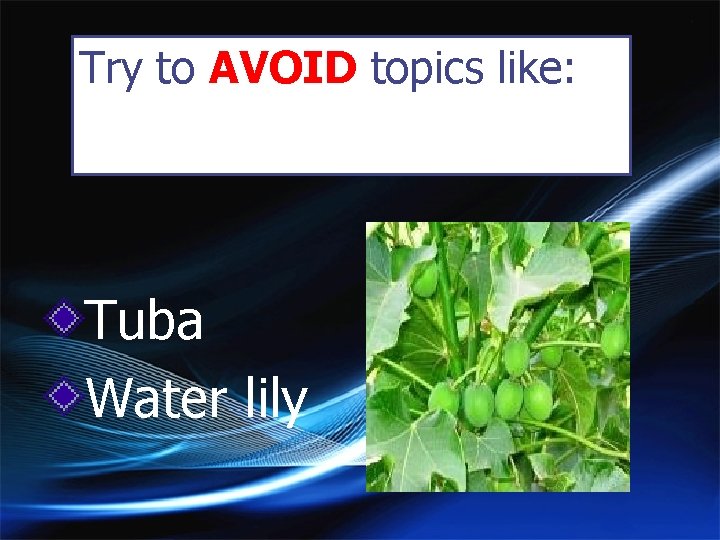 Try to AVOID topics like: Tuba Water lily 