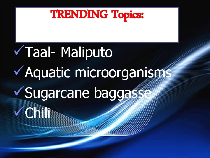 TRENDING Topics: üTaal- Maliputo üAquatic microorganisms üSugarcane baggasse üChili 