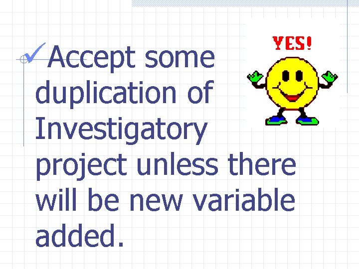 üAccept some duplication of Investigatory project unless there will be new variable added. 