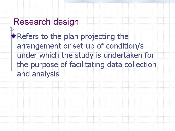 Research design Refers to the plan projecting the arrangement or set-up of condition/s under