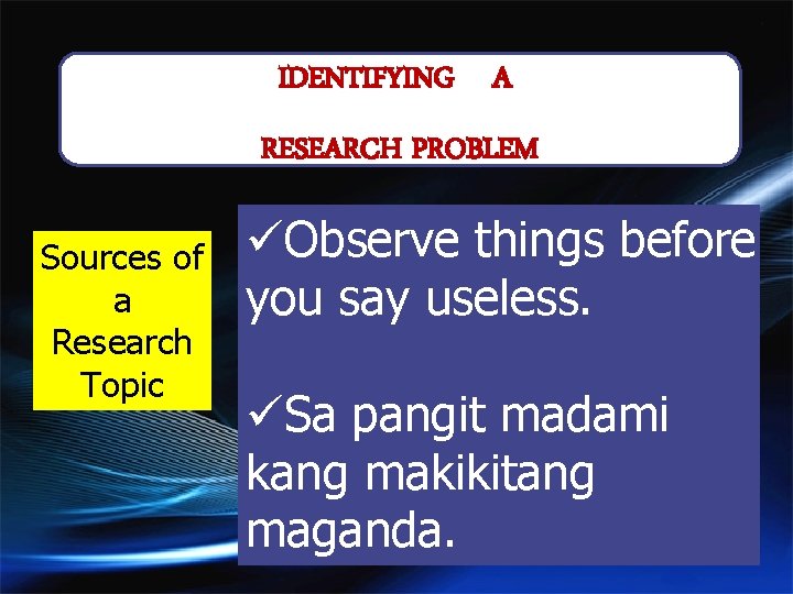 IDENTIFYING A RESEARCH PROBLEM Sources of a Research Topic üObserve things before you say