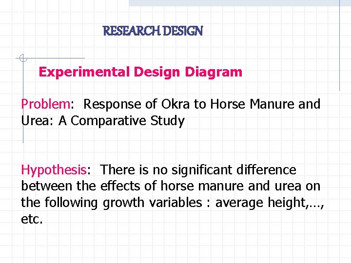 RESEARCH DESIGN Experimental Design Diagram Problem: Response of Okra to Horse Manure and Urea: