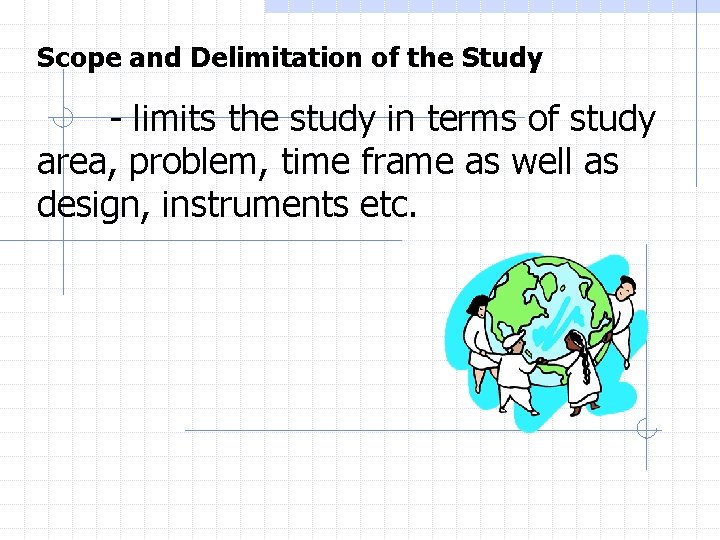 Scope and Delimitation of the Study - limits the study in terms of study