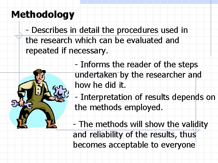 Methodology - Describes in detail the procedures used in the research which can be