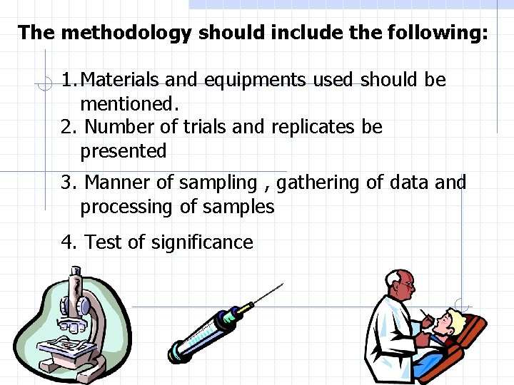 The methodology should include the following: 1. Materials and equipments used should be mentioned.