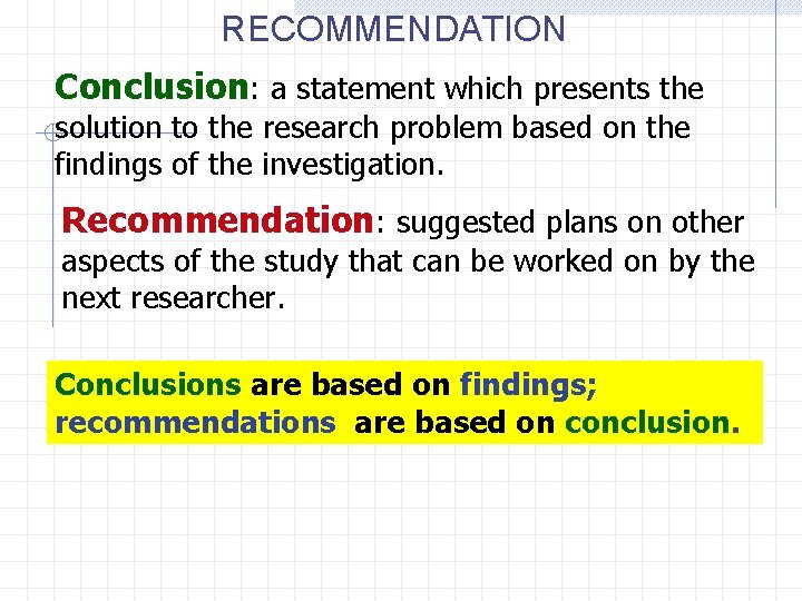 RECOMMENDATION Conclusion: a statement which presents the solution to the research problem based on