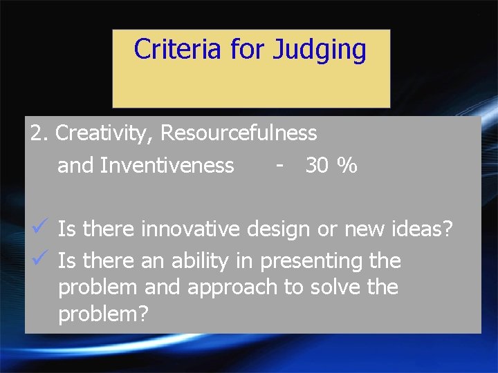 Criteria for Judging 2. Creativity, Resourcefulness and Inventiveness - 30 % ü Is there