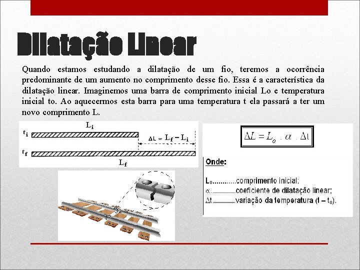 Dilatação Linear Quando estamos estudando a dilatação de um fio, teremos a ocorrência predominante