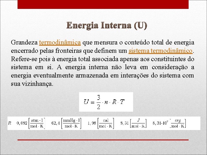 Energia Interna (U) Grandeza termodinâmica que mensura o conteúdo total de energia encerrado pelas