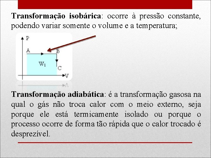 Transformação isobárica: ocorre à pressão constante, podendo variar somente o volume e a temperatura;