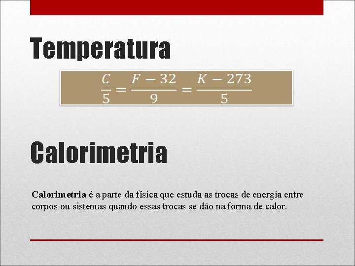 Temperatura Calorimetria é a parte da física que estuda as trocas de energia entre