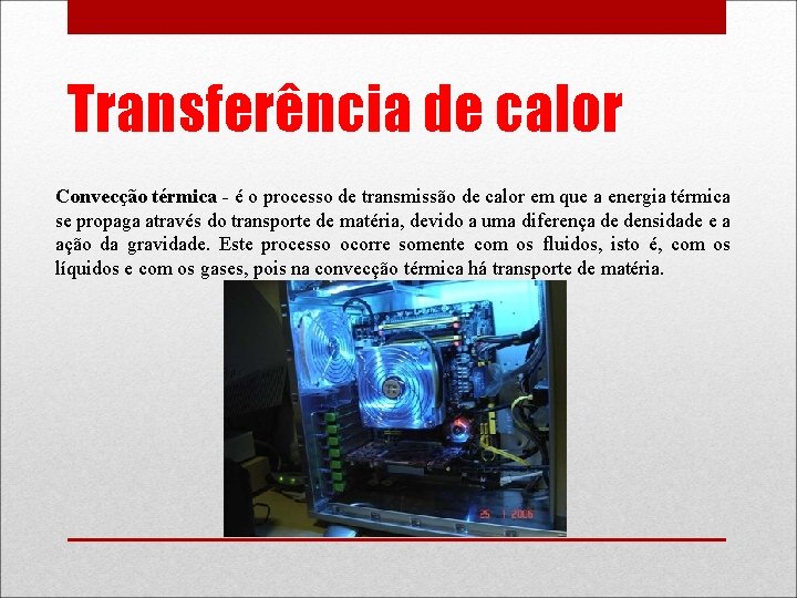 Transferência de calor Convecção térmica - é o processo de transmissão de calor em