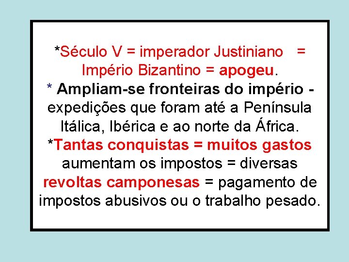 *Século V = imperador Justiniano = Império Bizantino = apogeu. * Ampliam-se fronteiras do *Século V = imperador Justiniano = Império Bizantino = apogeu. * Ampliam-se fronteiras do