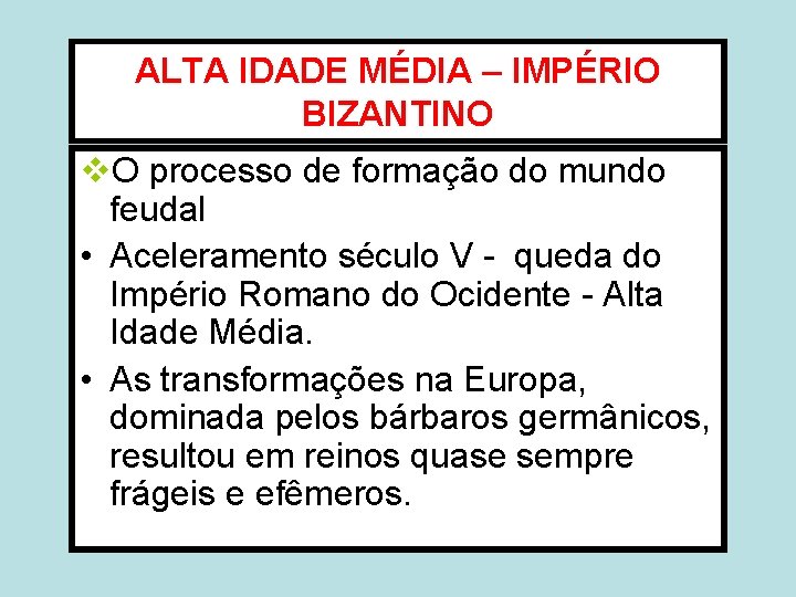 ALTA IDADE MÉDIA – IMPÉRIO BIZANTINO v. O processo de formação do mundo feudal ALTA IDADE MÉDIA – IMPÉRIO BIZANTINO v. O processo de formação do mundo feudal