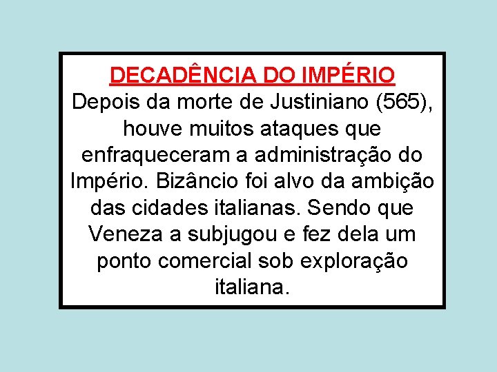 DECADÊNCIA DO IMPÉRIO Depois da morte de Justiniano (565), houve muitos ataques que enfraqueceram