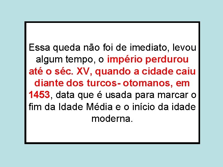 Essa queda não foi de imediato, levou algum tempo, o império perdurou até o Essa queda não foi de imediato, levou algum tempo, o império perdurou até o