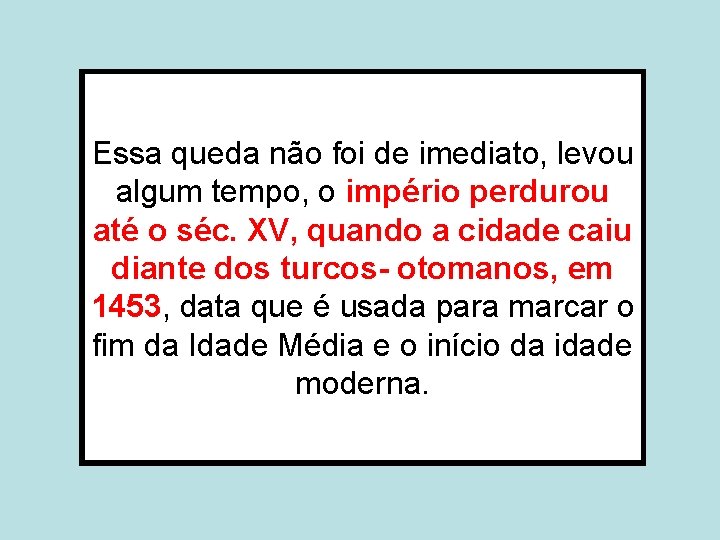 Essa queda não foi de imediato, levou algum tempo, o império perdurou até o