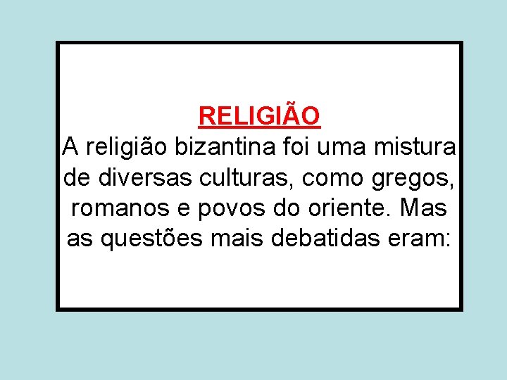 RELIGIÃO A religião bizantina foi uma mistura de diversas culturas, como gregos, romanos e