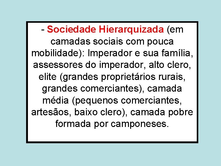- Sociedade Hierarquizada (em camadas sociais com pouca mobilidade): Imperador e sua família, assessores
