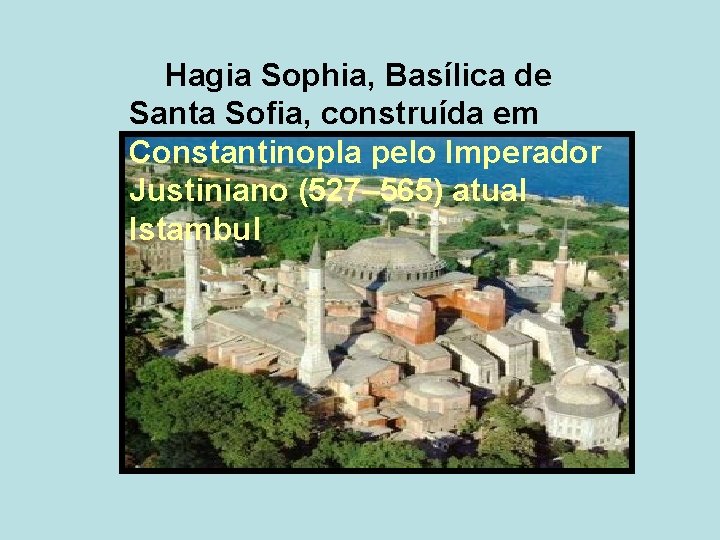 Hagia Sophia, Basílica de Santa Sofia, construída em Constantinopla pelo Imperador Justiniano (527– 565)