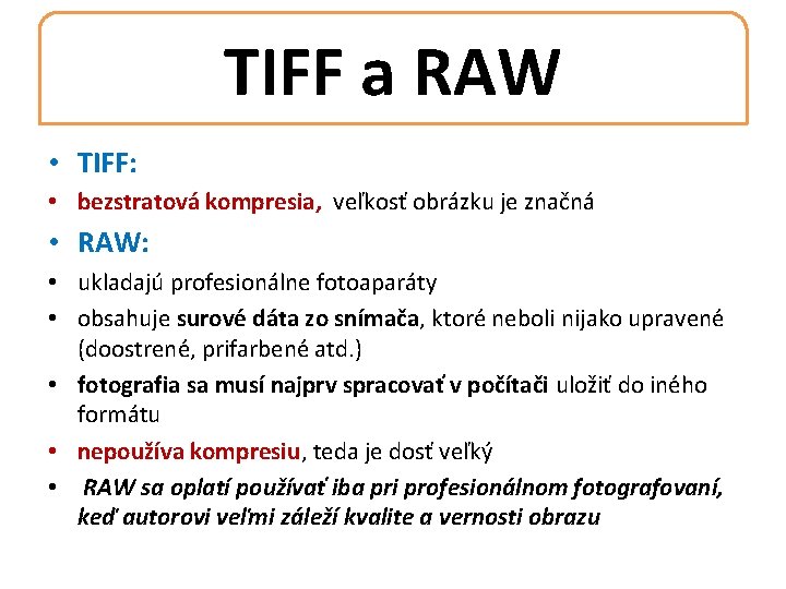 TIFF a RAW • TIFF: • bezstratová kompresia, veľkosť obrázku je značná • RAW: