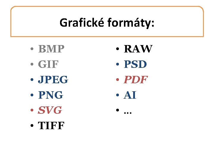 Grafické formáty: • • • BMP GIF JPEG PNG SVG TIFF • • •