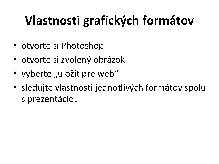 Vlastnosti grafických formátov • • otvorte si Photoshop otvorte si zvolený obrázok vyberte „uložiť