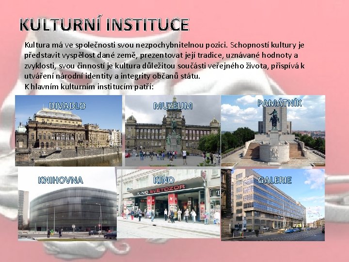 KULTURNÍ INSTITUCE Kultura má ve společnosti svou nezpochybnitelnou pozici. Schopností kultury je představit vyspělost