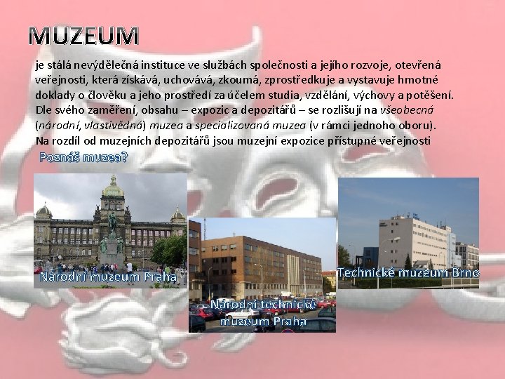 MUZEUM je stálá nevýdělečná instituce ve službách společnosti a jejího rozvoje, otevřená veřejnosti, která